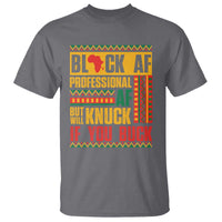 Funny Black AF Professional AF But Will Knuck If You Buck T Shirt Proud African American