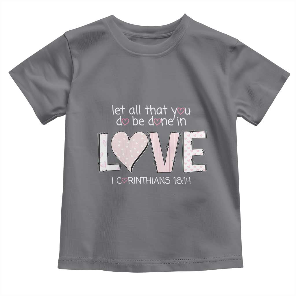 Let All That You Do Be Done In Love Toddler T Shirt Christian Religious God Bible Verses Valentine's Day Pink Heart