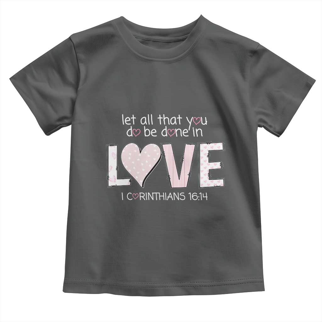 Let All That You Do Be Done In Love Toddler T Shirt Christian Religious God Bible Verses Valentine's Day Pink Heart