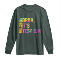 Funny Bruh It's Test Day You Got This Long Sleeve Shirt