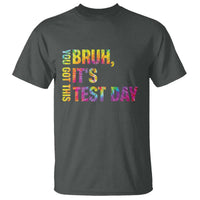 Funny Bruh It's Test Day You Got This T Shirt