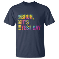 Funny Bruh It's Test Day You Got This T Shirt