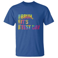 Funny Bruh It's Test Day You Got This T Shirt
