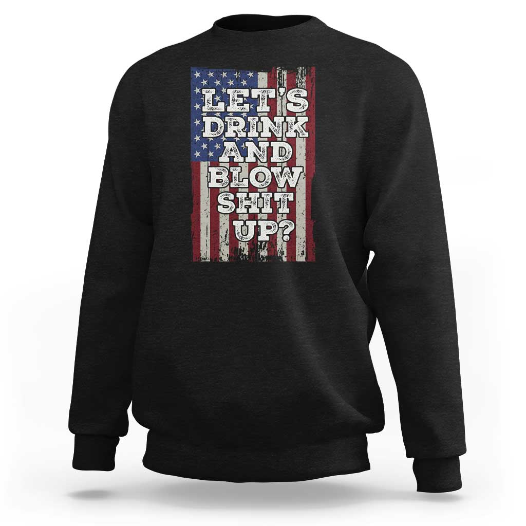 Funny Lets Drink And Blow Shit Up 4th Of July Beer Drinking Sweatshirt American Flag - Wonder Print Shop