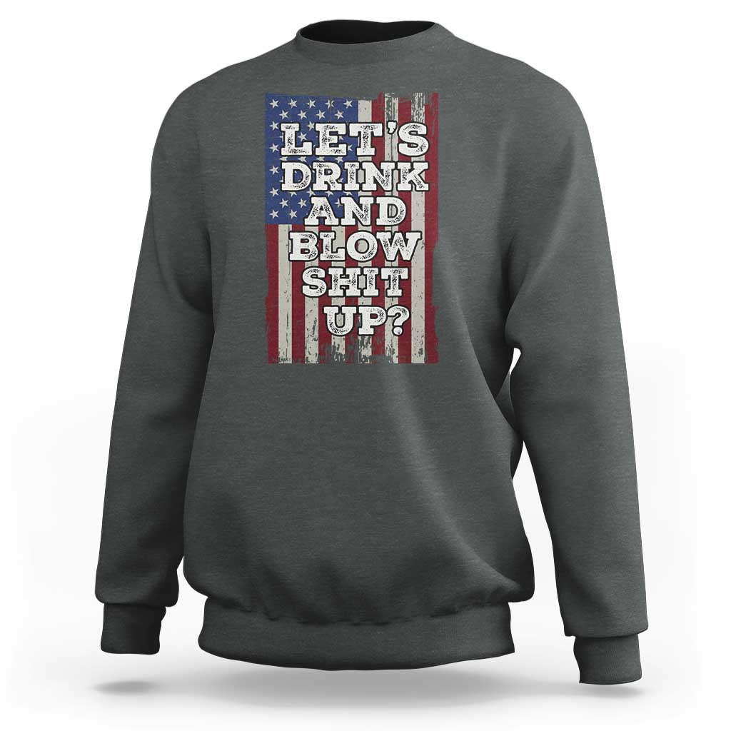 Funny Lets Drink And Blow Shit Up 4th Of July Beer Drinking Sweatshirt American Flag - Wonder Print Shop