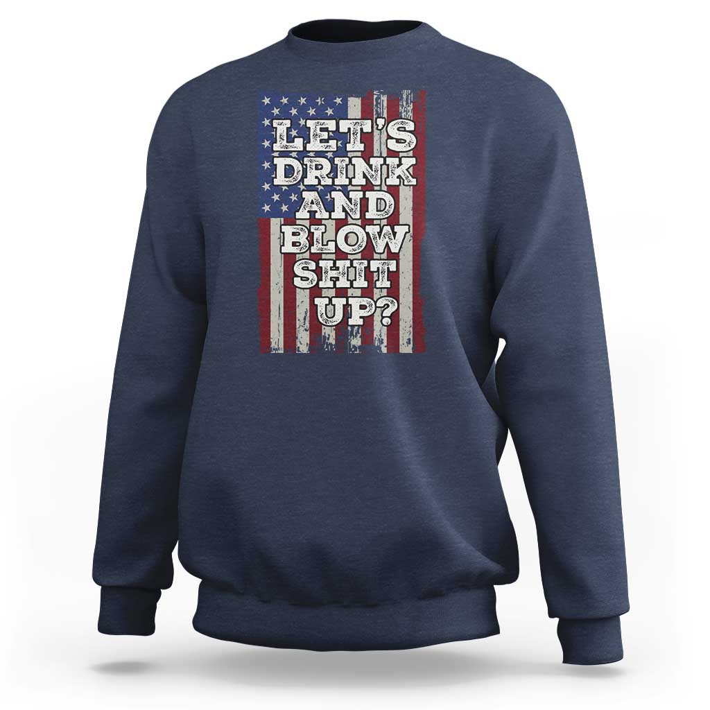 Funny Lets Drink And Blow Shit Up 4th Of July Beer Drinking Sweatshirt American Flag - Wonder Print Shop