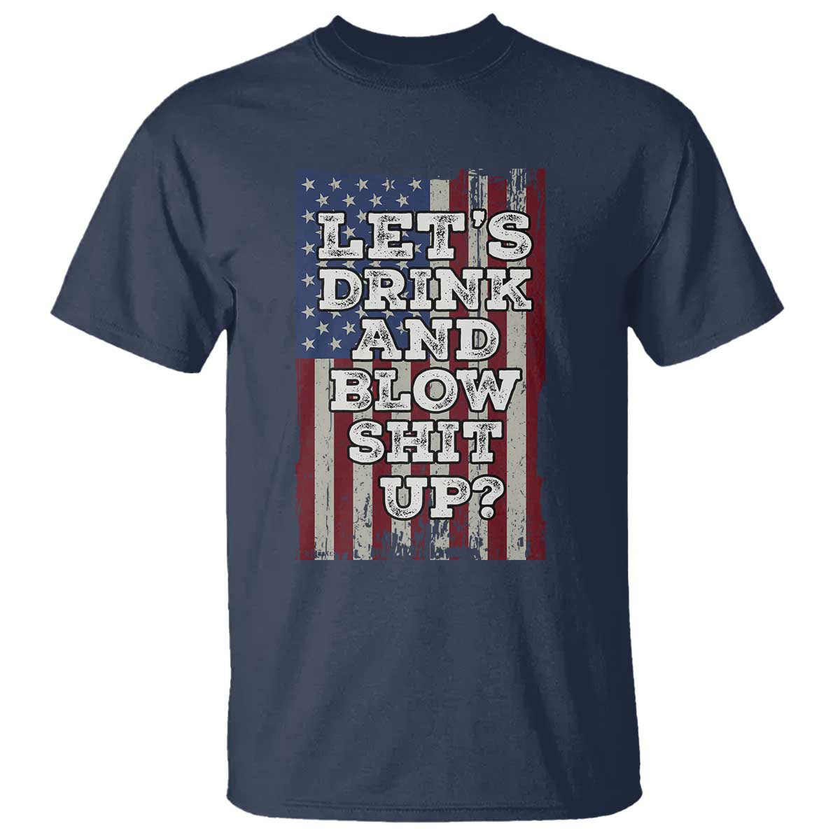 Funny Lets Drink And Blow Shit Up 4th Of July Beer Drinking T Shirt American Flag - Wonder Print Shop