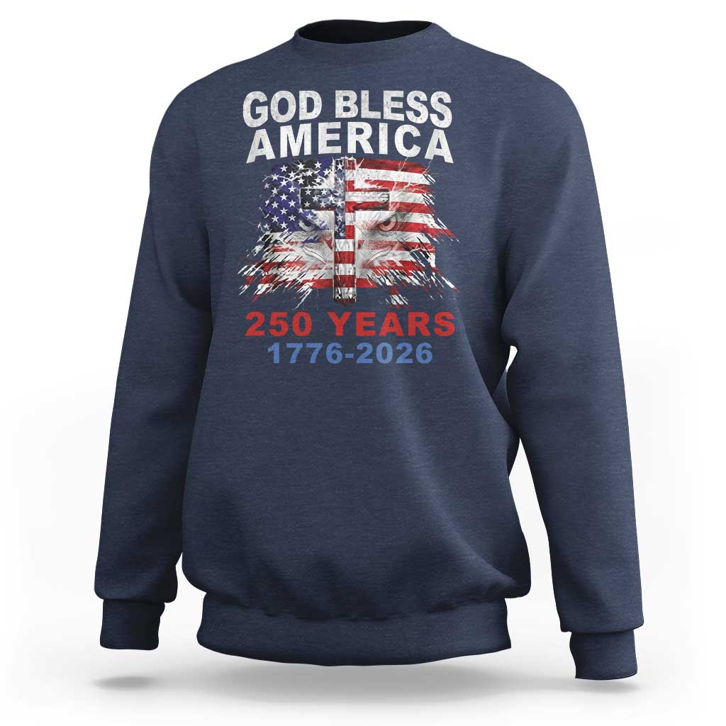 God Bless America 250 Years 1776 2026 Sweatshirt Christian Cross Eagle American Flag