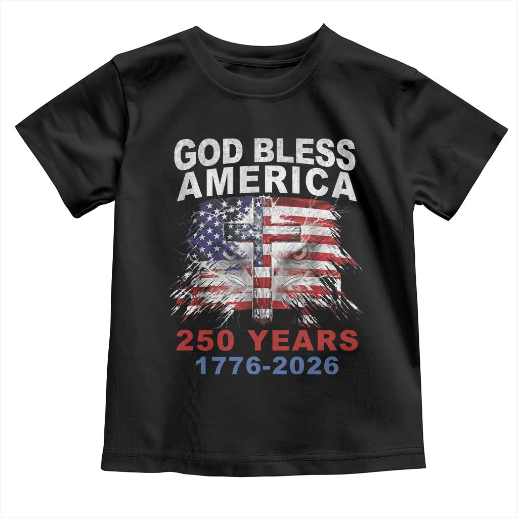 God Bless America 250 Years 1776 2026 Toddler T Shirt Christian Cross Eagle American Flag