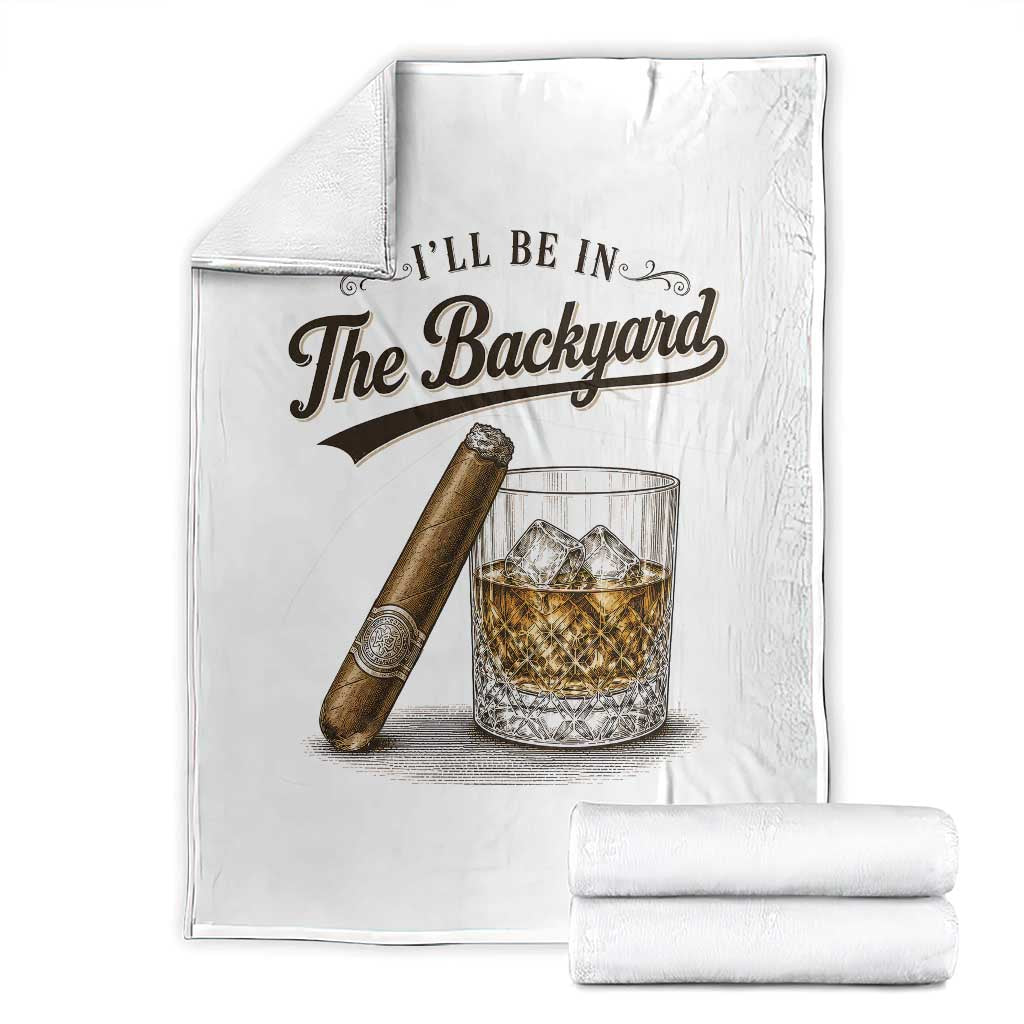 I Will Be In The Backyard Funny Bourbon Cigar Lover Throw Blanket