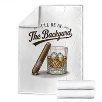I Will Be In The Backyard Funny Bourbon Cigar Lover Throw Blanket