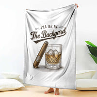 I Will Be In The Backyard Funny Bourbon Cigar Lover Throw Blanket