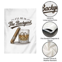I Will Be In The Backyard Funny Bourbon Cigar Lover Garden Flag