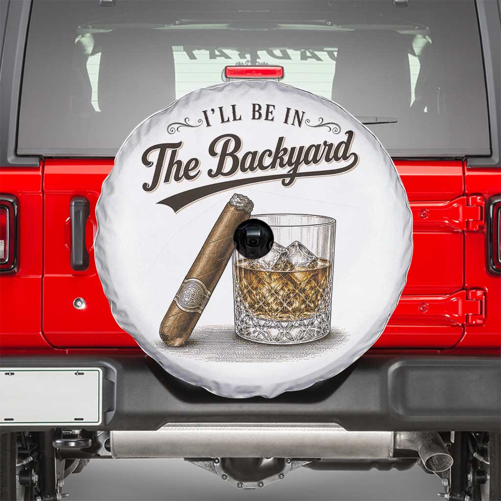 I Will Be In The Backyard Funny Bourbon Cigar Lover Spare Tire Cover