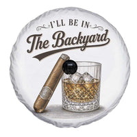I Will Be In The Backyard Funny Bourbon Cigar Lover Spare Tire Cover