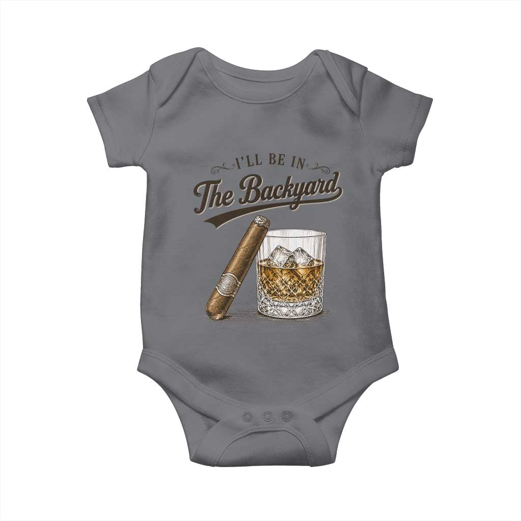 I Will Be In The Backyard Funny Bourbon Cigar Lover Baby Onesie