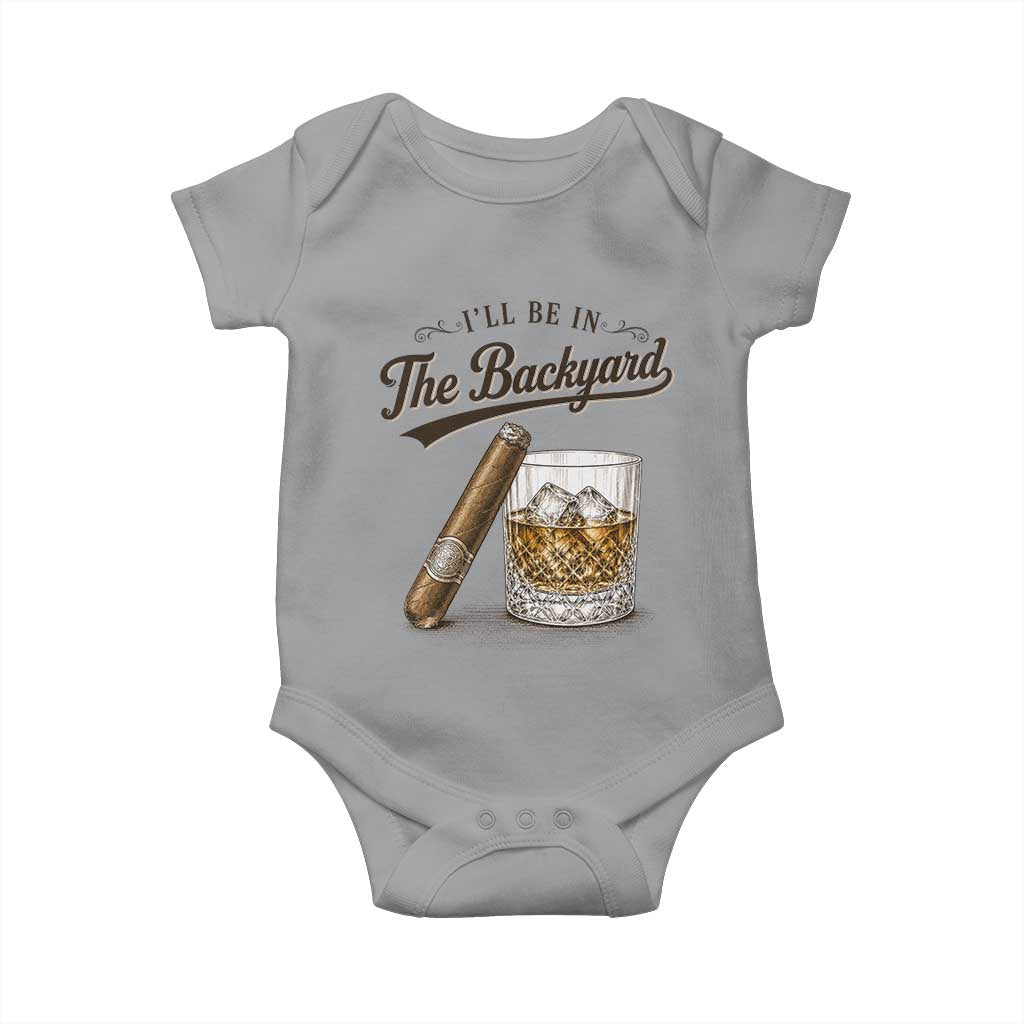 I Will Be In The Backyard Funny Bourbon Cigar Lover Baby Onesie