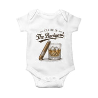 I Will Be In The Backyard Funny Bourbon Cigar Lover Baby Onesie