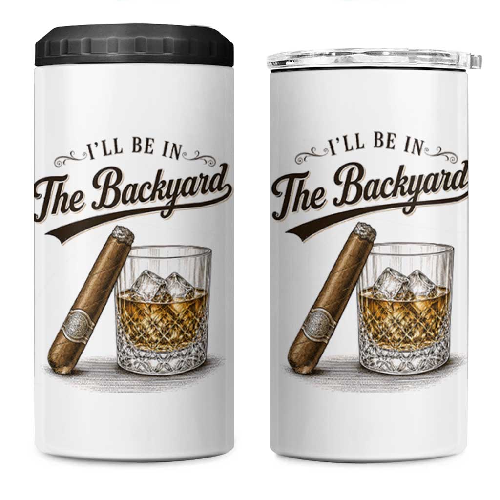 I Will Be In The Backyard Funny Bourbon Cigar Lover 4 in 1 Can Cooler Tumbler