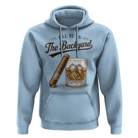 I Will Be In The Backyard Funny Bourbon Cigar Lover Hoodie