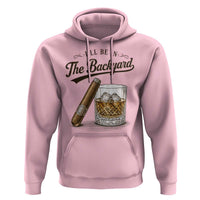 I Will Be In The Backyard Funny Bourbon Cigar Lover Hoodie