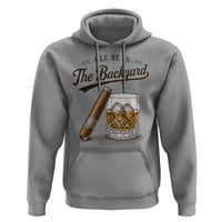 I Will Be In The Backyard Funny Bourbon Cigar Lover Hoodie