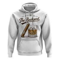I Will Be In The Backyard Funny Bourbon Cigar Lover Hoodie