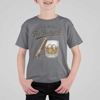 I Will Be In The Backyard Funny Bourbon Cigar Lover T Shirt For Kid