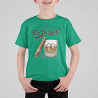 I Will Be In The Backyard Funny Bourbon Cigar Lover T Shirt For Kid
