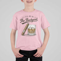 I Will Be In The Backyard Funny Bourbon Cigar Lover T Shirt For Kid