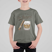 I Will Be In The Backyard Funny Bourbon Cigar Lover T Shirt For Kid