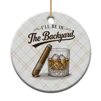 I Will Be In The Backyard Funny Bourbon Cigar Lover Ceramic Ornament