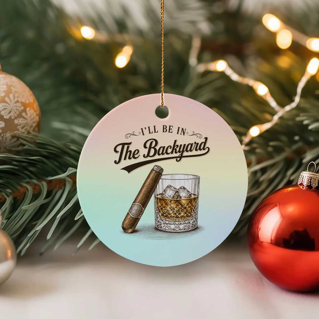 I Will Be In The Backyard Funny Bourbon Cigar Lover Ceramic Ornament