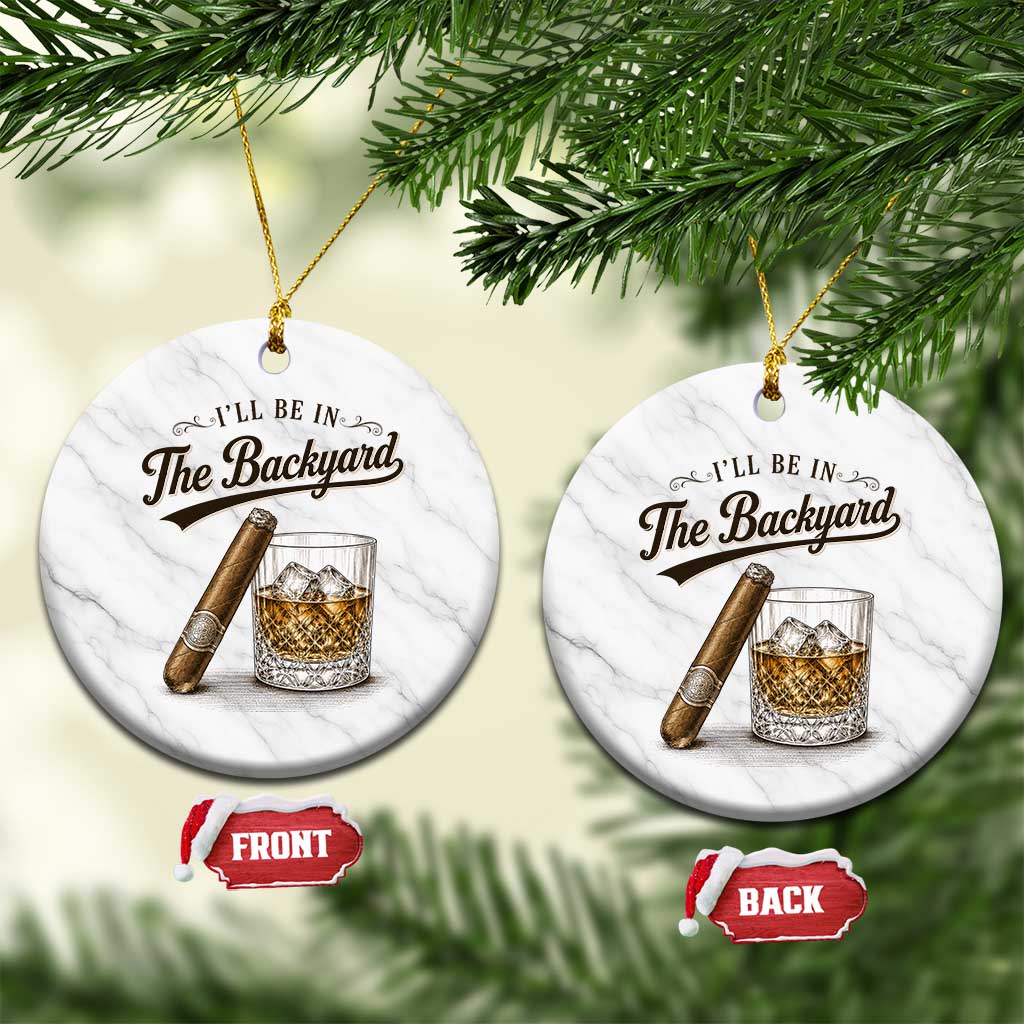 I Will Be In The Backyard Funny Bourbon Cigar Lover Ceramic Ornament