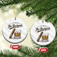 I Will Be In The Backyard Funny Bourbon Cigar Lover Ceramic Ornament