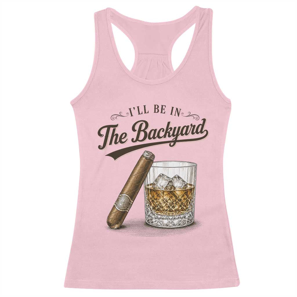 I Will Be In The Backyard Funny Bourbon Cigar Lover Racerback Tank Top