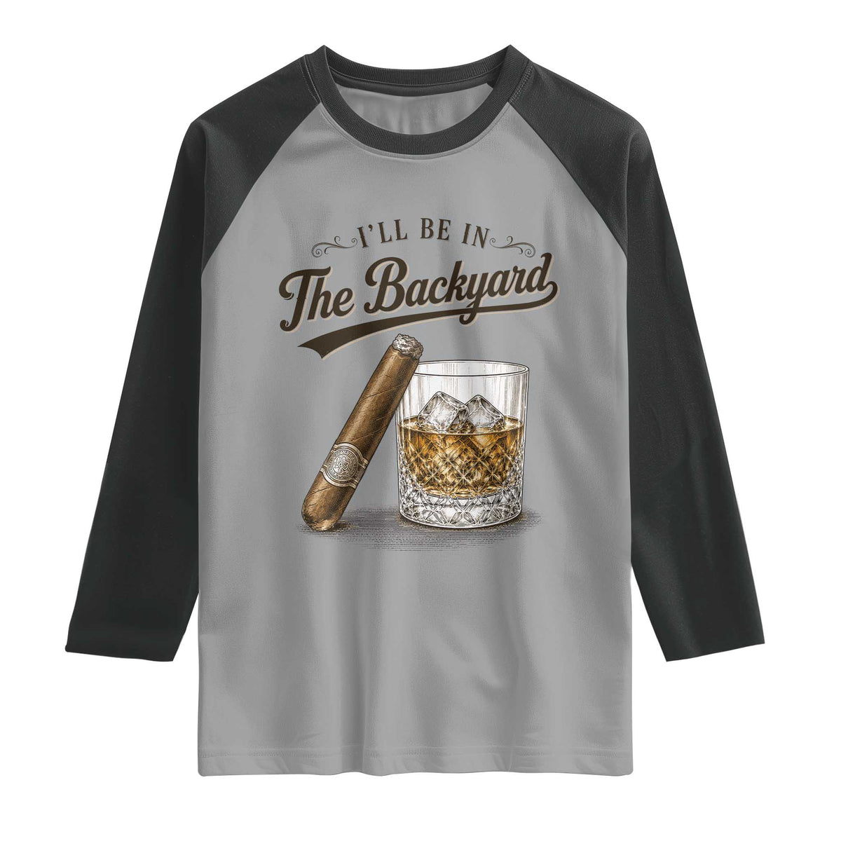 I Will Be In The Backyard Funny Bourbon Cigar Lover Raglan Shirt