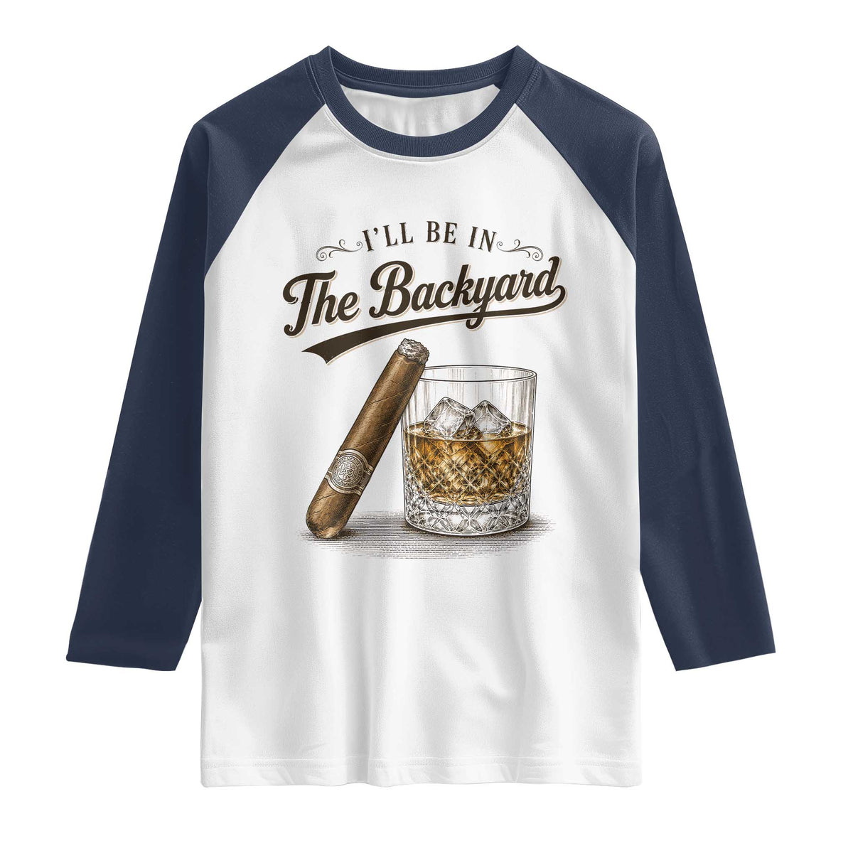 I Will Be In The Backyard Funny Bourbon Cigar Lover Raglan Shirt