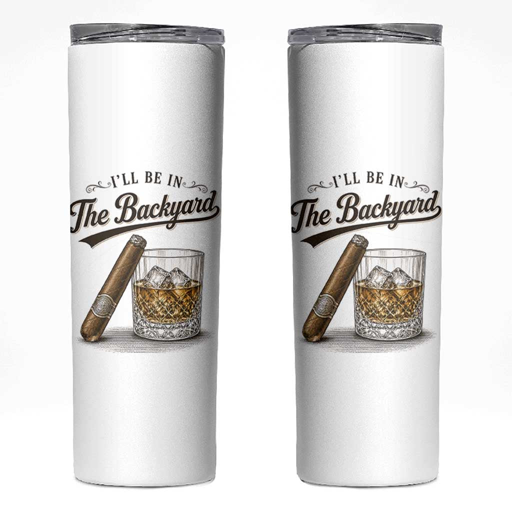 I Will Be In The Backyard Funny Bourbon Cigar Lover Skinny Tumbler