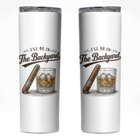 I Will Be In The Backyard Funny Bourbon Cigar Lover Skinny Tumbler