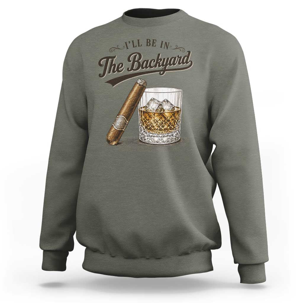 I Will Be In The Backyard Funny Bourbon Cigar Lover Sweatshirt