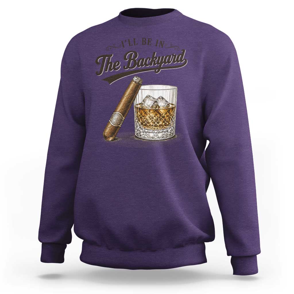 I Will Be In The Backyard Funny Bourbon Cigar Lover Sweatshirt