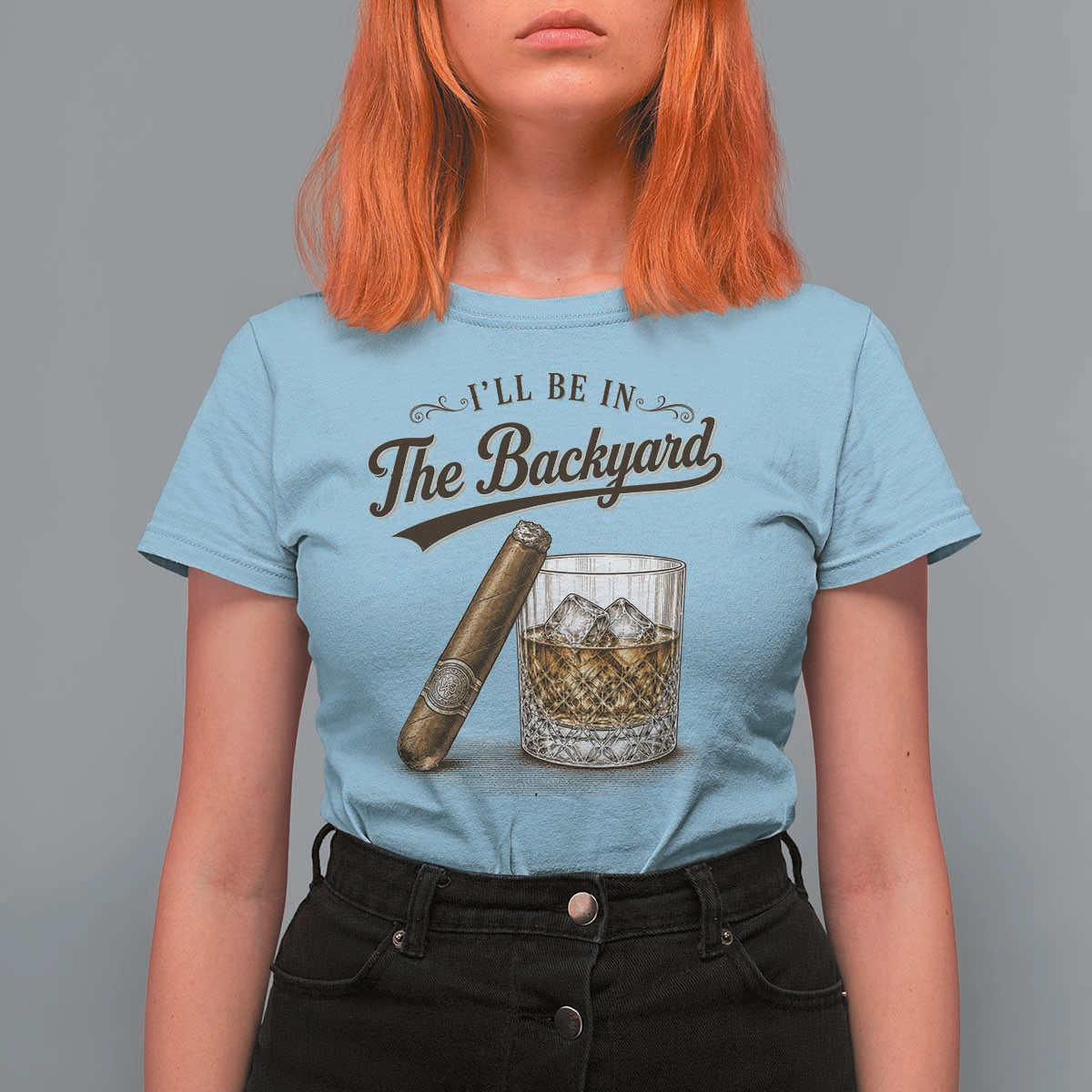 I Will Be In The Backyard Funny Bourbon Cigar Lover T Shirt For Women