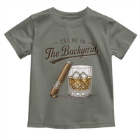 I Will Be In The Backyard Funny Bourbon Cigar Lover Toddler T Shirt