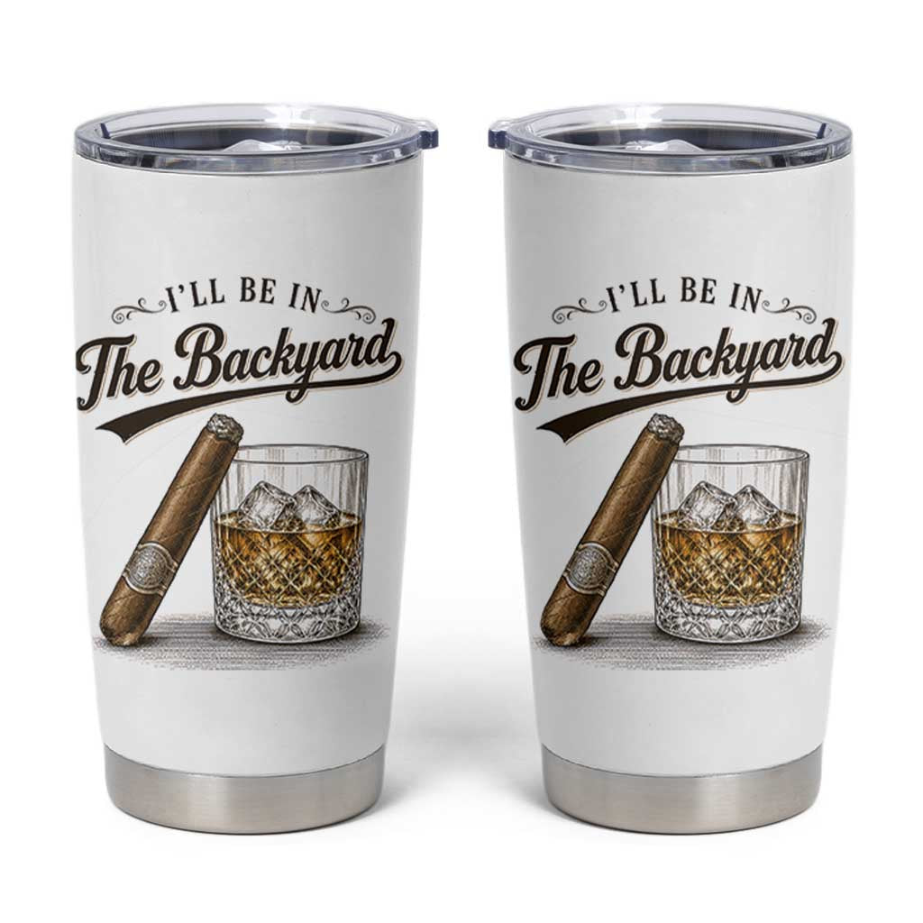 I Will Be In The Backyard Funny Bourbon Cigar Lover Tumbler Cup