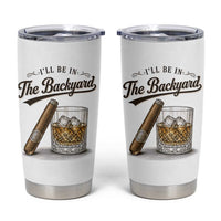 I Will Be In The Backyard Funny Bourbon Cigar Lover Tumbler Cup