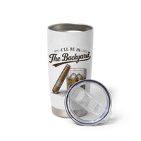 I Will Be In The Backyard Funny Bourbon Cigar Lover Tumbler Cup
