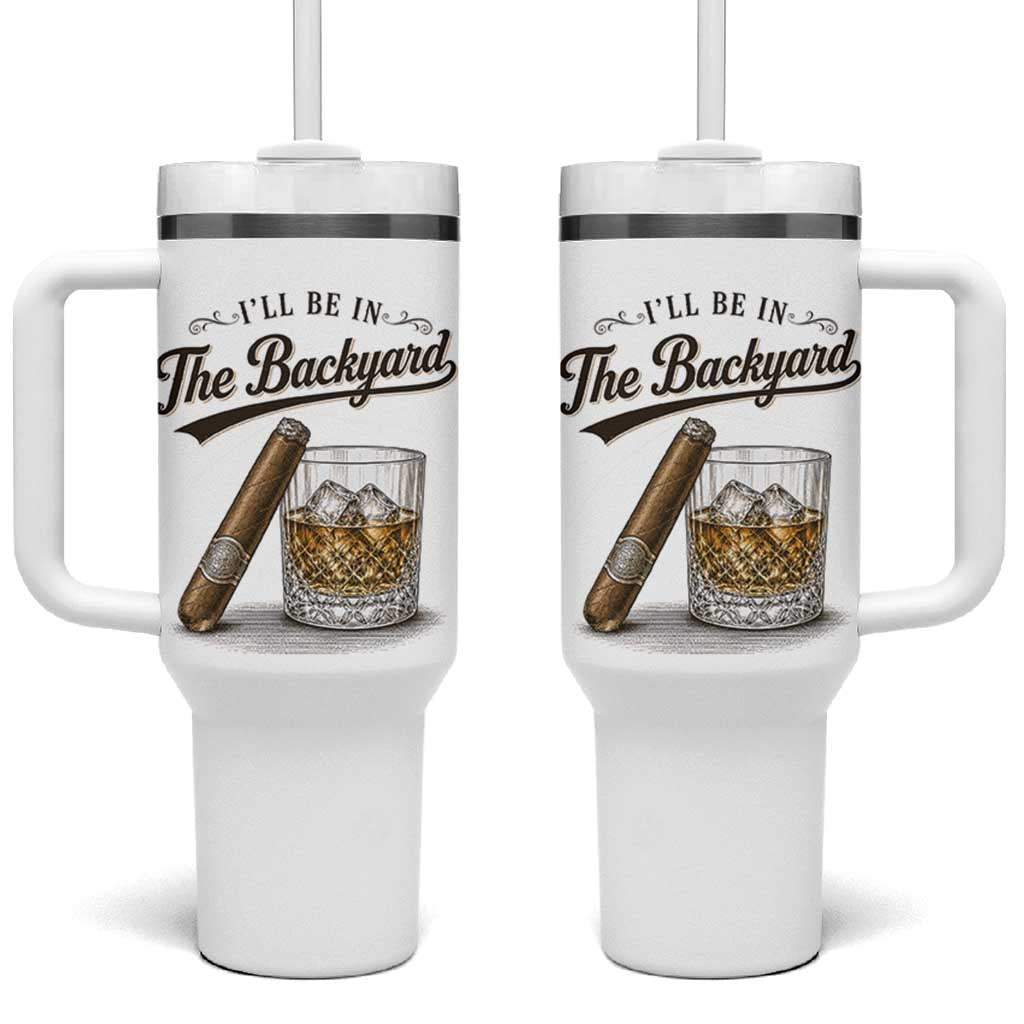 I Will Be In The Backyard Funny Bourbon Cigar Lover Tumbler With Handle