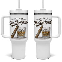 I Will Be In The Backyard Funny Bourbon Cigar Lover Tumbler With Handle