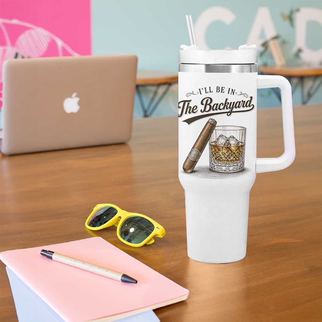 I Will Be In The Backyard Funny Bourbon Cigar Lover Tumbler With Handle